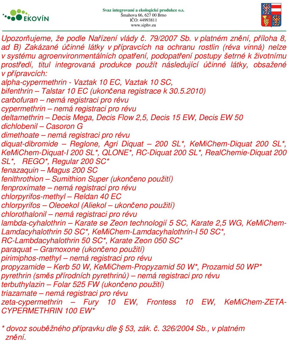 titul integrovaná produkce použít následující účinné látky, obsažené v přípravcích: alpha-cypermethrin - Vaztak 10 EC, Vaztak 10 SC, bifenthrin Talstar 10 EC (ukončena registrace k 30.5.