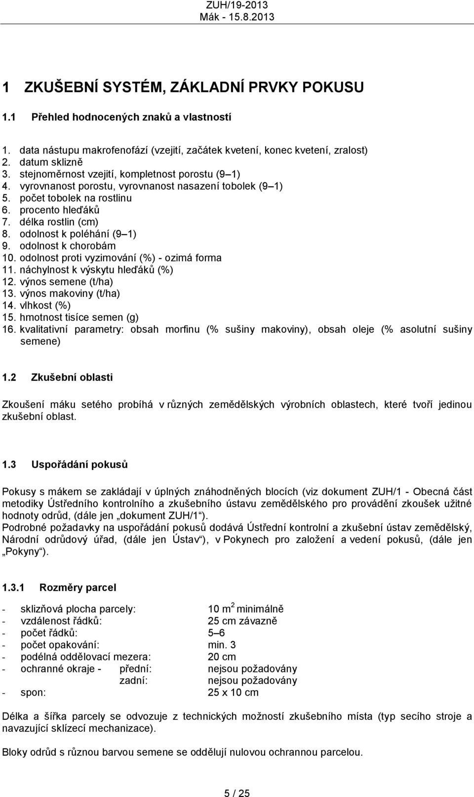 odolnost k poléhání (9 1) 9. odolnost k chorobám 10. odolnost proti vyzimování (%) - ozimá forma 11. náchylnost k výskytu hleďáků (%) 12. výnos semene (t/ha) 13. výnos makoviny (t/ha) 14.