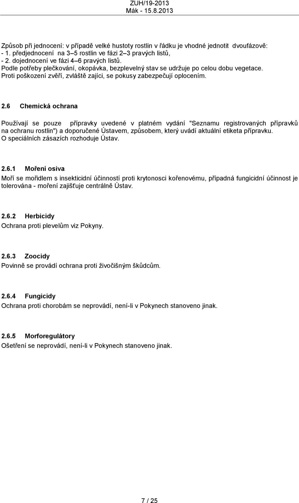 6 Chemická ochrana Pouţívají se pouze přípravky uvedené v platném vydání "Seznamu registrovaných přípravků na ochranu rostlin") a doporučené Ústavem, způsobem, který uvádí aktuální etiketa přípravku.