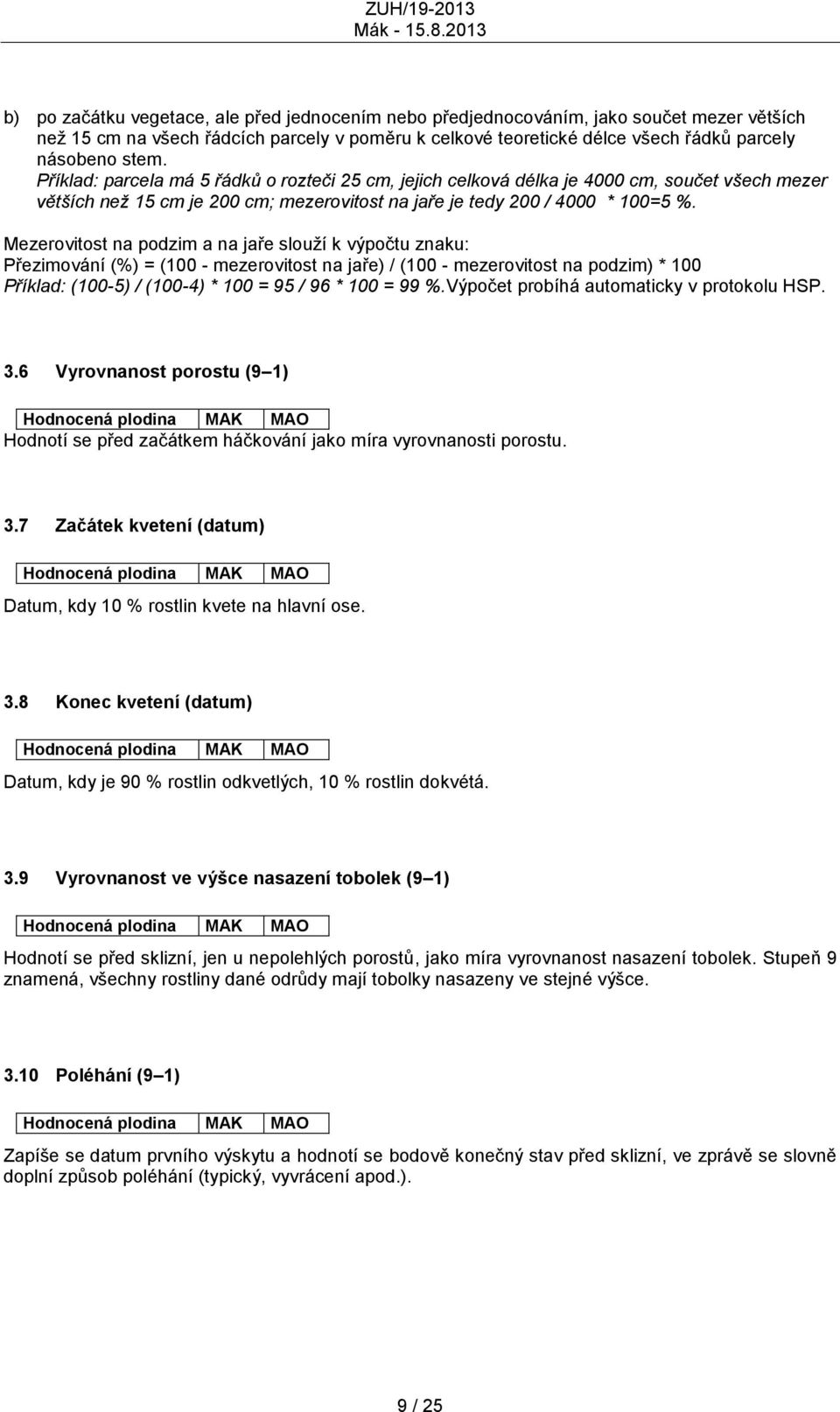 Mezerovitost na podzim a na jaře slouţí k výpočtu znaku: Přezimování (%) = (100 - mezerovitost na jaře) / (100 - mezerovitost na podzim) * 100 Příklad: (100-5) / (100-4) * 100 = 95 / 96 * 100 = 99 %.