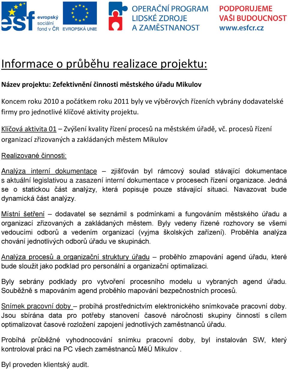 procesů řízení organizací zřizovaných a zakládaných městem Mikulov Realizované činnosti: Analýza interní dokumentace zjišťován byl rámcový soulad stávající dokumentace s aktuální legislativou a