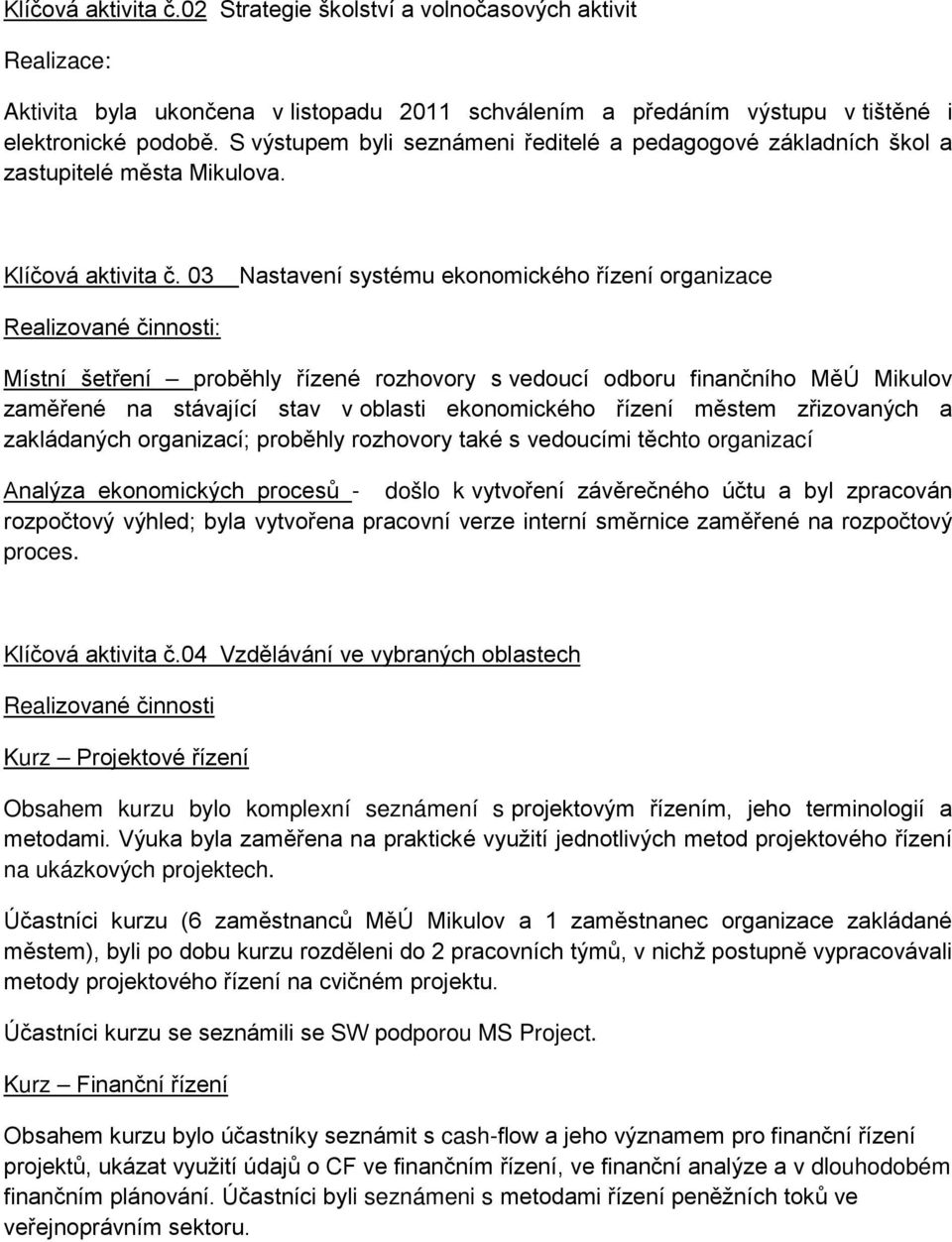 03 Nastavení systému ekonomického řízení organizace Realizované činnosti: Místní šetření proběhly řízené rozhovory s vedoucí odboru finančního MěÚ Mikulov zaměřené na stávající stav v oblasti