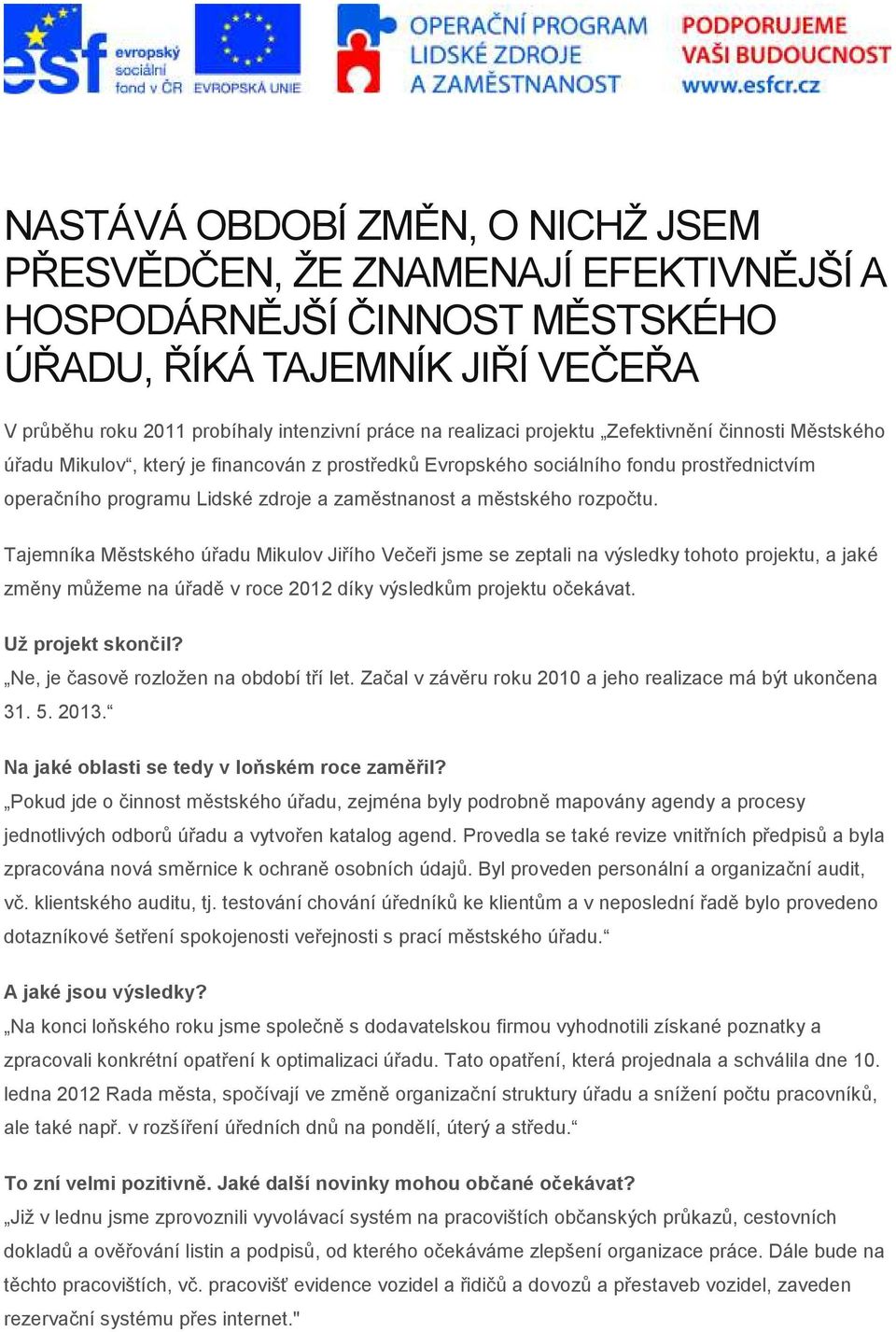 rozpočtu. Tajemníka Městského úřadu Mikulov Jiřího Večeři jsme se zeptali na výsledky tohoto projektu, a jaké změny můžeme na úřadě v roce 2012 díky výsledkům projektu očekávat. Už projekt skončil?