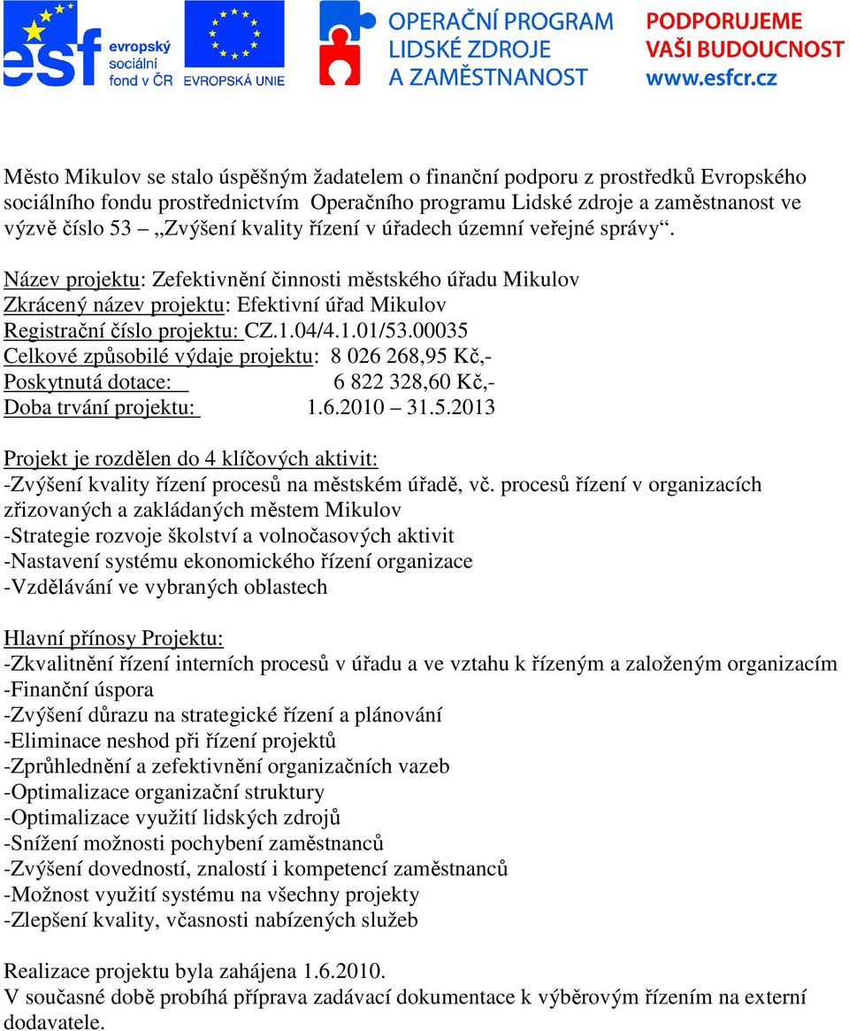 00035 Celkové způsobilé výdaje projektu: 8 026 268,95 Kč,- Poskytnutá dotace: 6 822 328,60 Kč,- Doba trvání projektu: 1.6.2010 31.5.2013 Projekt je rozdělen do 4 klíčových aktivit: -Zvýšení kvality řízení procesů na městském úřadě, vč.