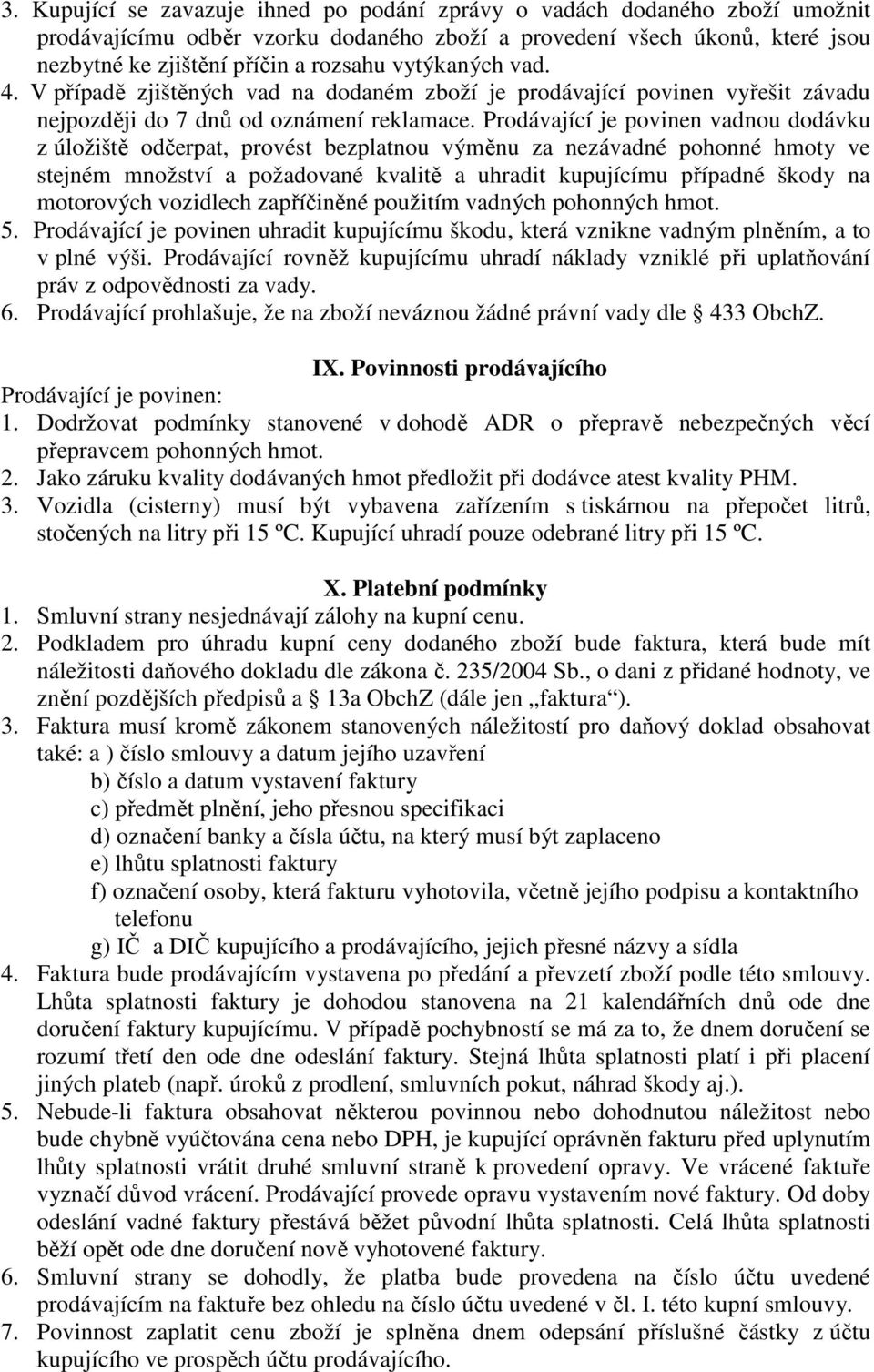 Prodávající je povinen vadnou dodávku z úložiště odčerpat, provést bezplatnou výměnu za nezávadné pohonné hmoty ve stejném množství a požadované kvalitě a uhradit kupujícímu případné škody na