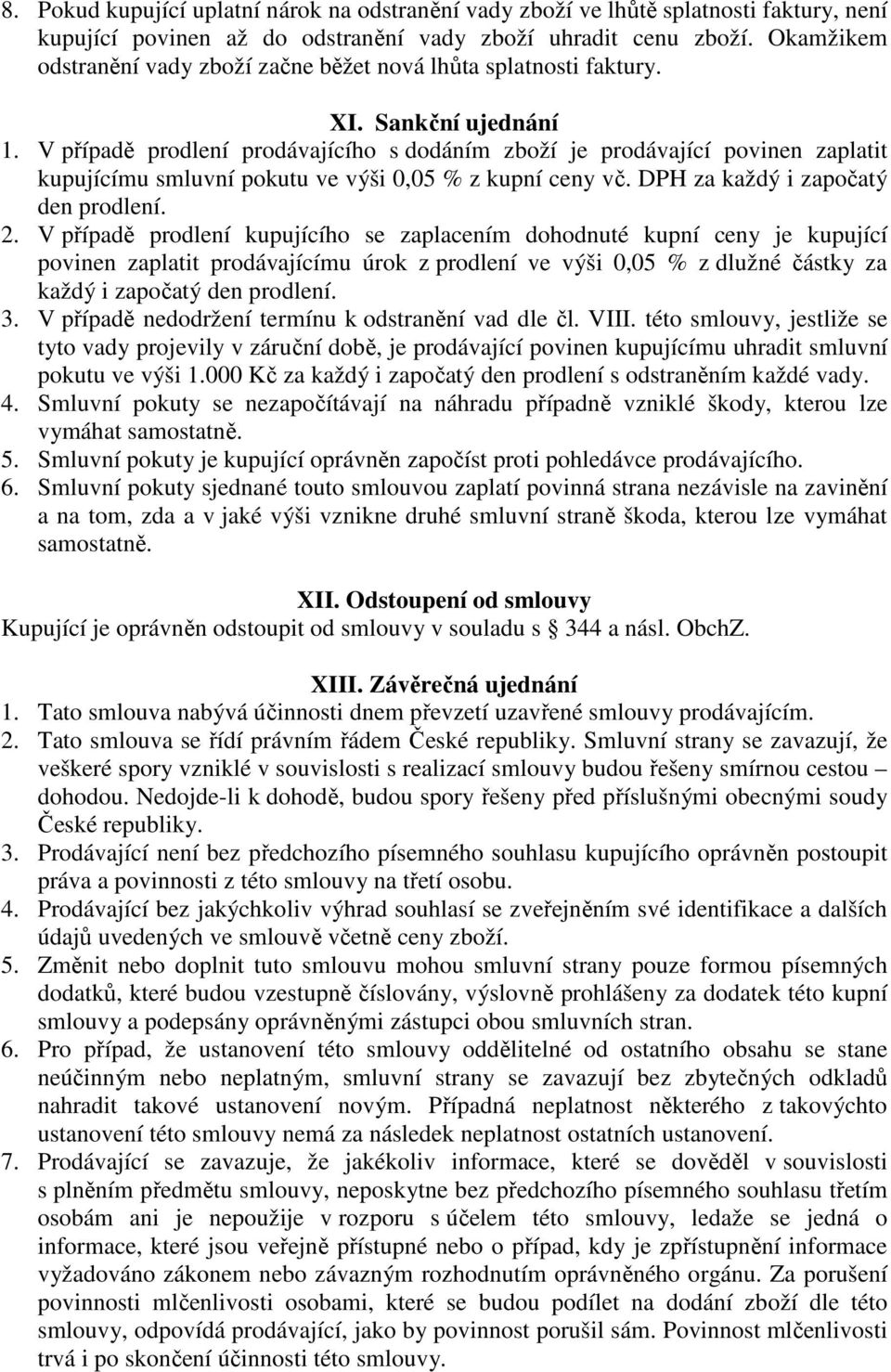 V případě prodlení prodávajícího s dodáním zboží je prodávající povinen zaplatit kupujícímu smluvní pokutu ve výši 0,05 % z kupní ceny vč. DPH za každý i započatý den prodlení. 2.