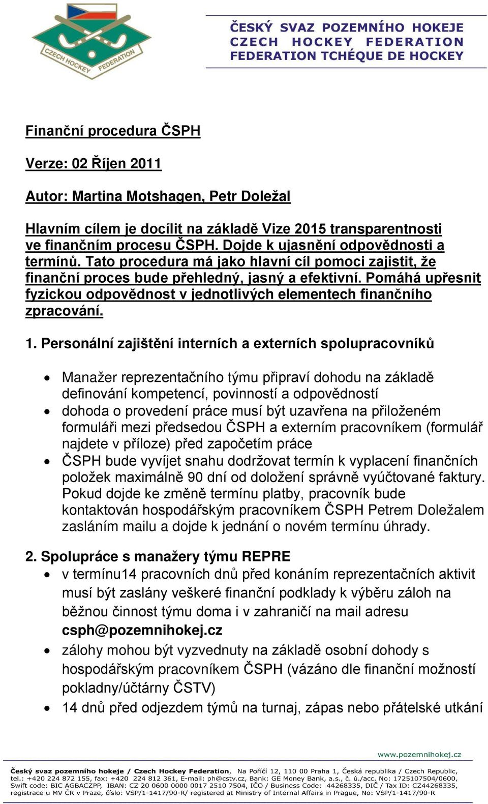 Pomáhá upřesnit fyzickou odpovědnost v jednotlivých elementech finančního zpracování. 1.