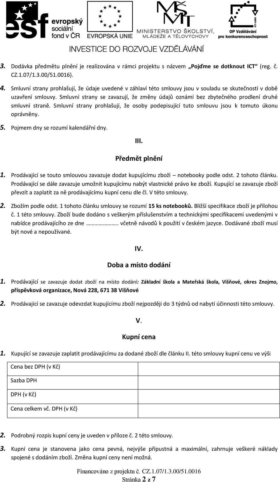 Smluvní strany se zavazují, že změny údajů oznámí bez zbytečného prodlení druhé smluvní straně. Smluvní strany prohlašují, že osoby podepisující tuto smlouvu jsou k tomuto úkonu oprávněny. 5.