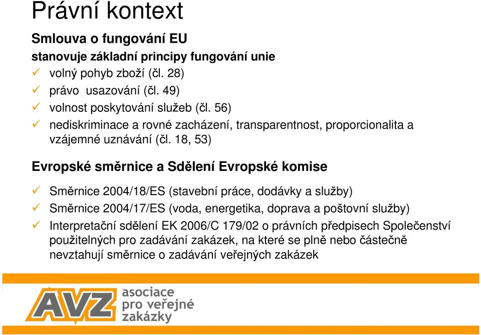 18, 53) Evropské směrnice a Sdělení Evropské komise Směrnice 2004/18/ES (stavební práce, dodávky a služby) Směrnice 2004/17/ES (voda, energetika, doprava a