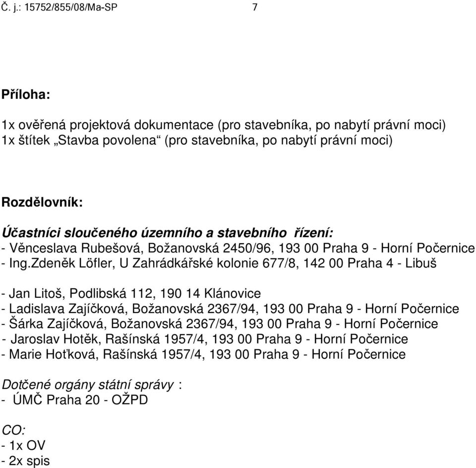 Zdeněk Löfler, U Zahrádkářské kolonie 677/8, 142 00 Praha 4 - Libuš - Jan Litoš, Podlibská 112, 190 14 Klánovice - Ladislava Zajíčková, Božanovská 2367/94, 193 00 Praha 9 - Horní Počernice - Šárka