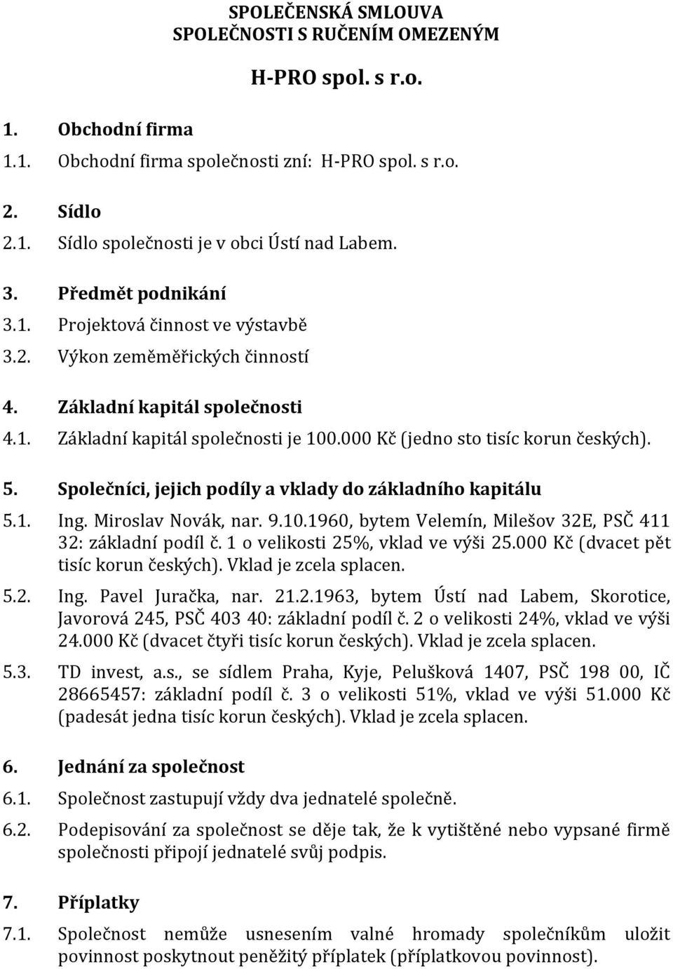 000 Kč (jedno sto tisíc korun českých). 5. Společníci, jejich podíly a vklady do základního kapitálu 5.1. Ing. Miroslav Novák, nar. 9.10.1960, bytem Velemín, Milešov 32E, PSČ 411 32: základní podíl č.