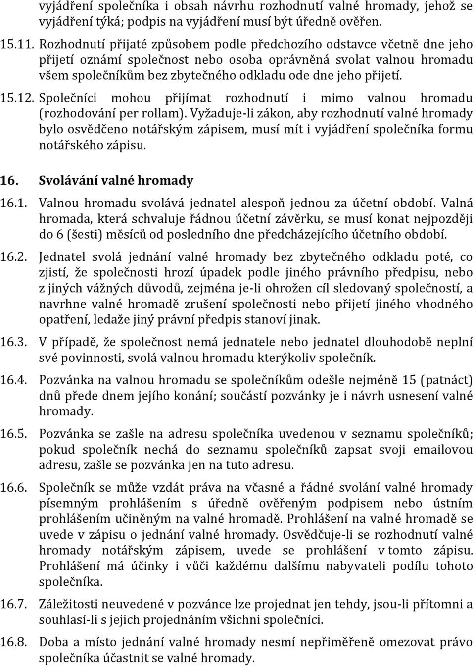 přijetí. 15.12. Společníci mohou přijímat rozhodnutí i mimo valnou hromadu (rozhodování per rollam).