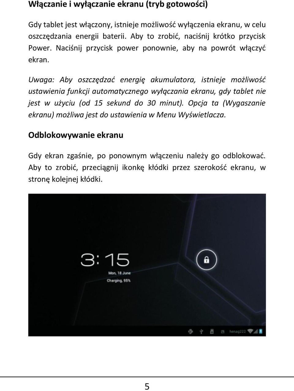 Uwaga: Aby oszczędzać energię akumulatora, istnieje możliwość ustawienia funkcji automatycznego wyłączania ekranu, gdy tablet nie jest w użyciu (od 15 sekund do 30 minut).