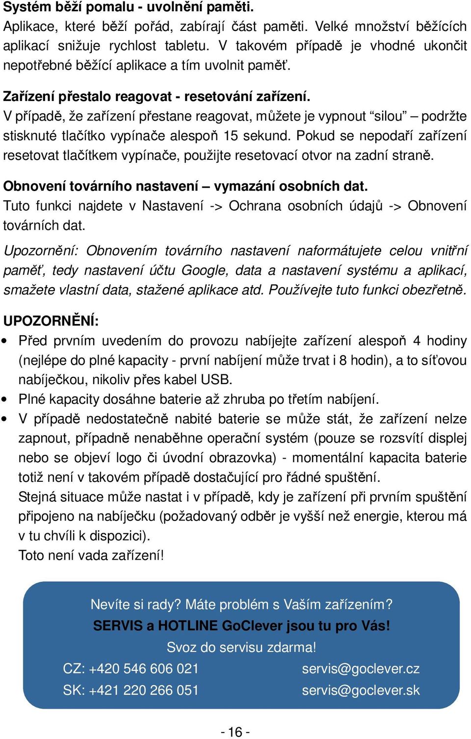 V případě, že zařízení přestane reagovat, můžete je vypnout silou podržte stisknuté tlačítko vypínače alespoň 15 sekund.