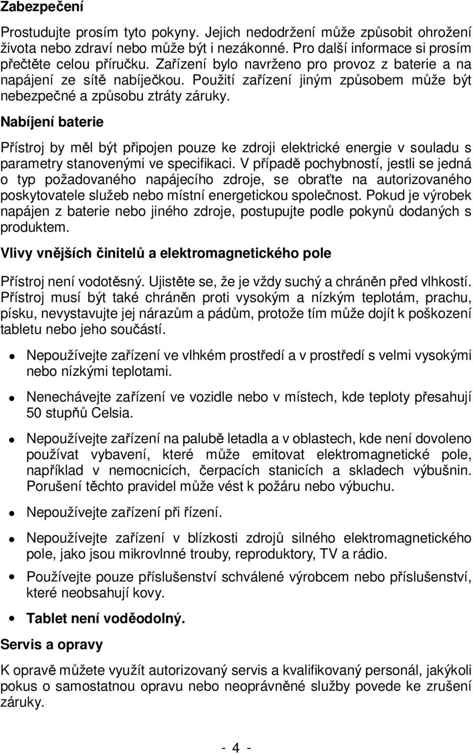 Nabíjení baterie Přístroj by měl být připojen pouze ke zdroji elektrické energie v souladu s parametry stanovenými ve specifikaci.