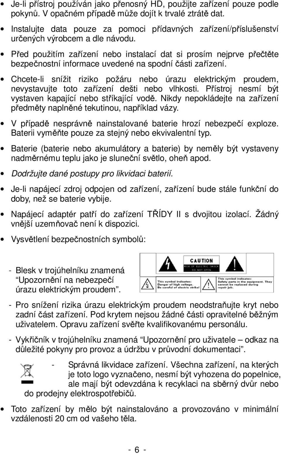 Před použitím zařízení nebo instalací dat si prosím nejprve přečtěte bezpečnostní informace uvedené na spodní části zařízení.