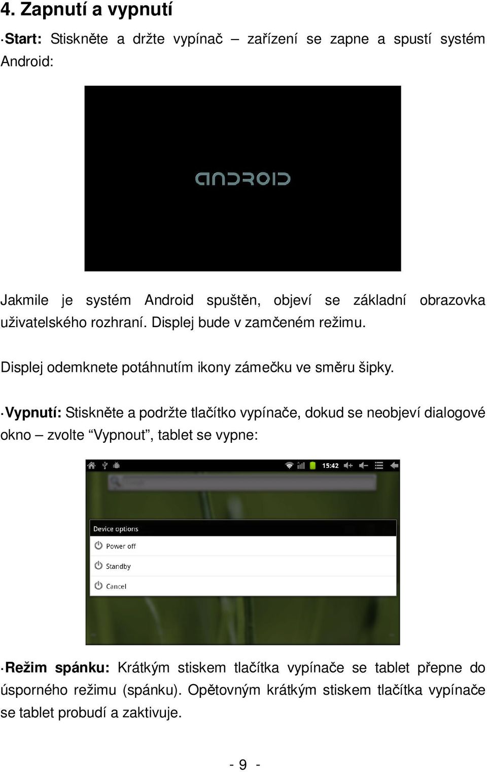 Vypnutí: Stiskněte a podržte tlačítko vypínače, dokud se neobjeví dialogové okno zvolte Vypnout, tablet se vypne: Režim spánku: Krátkým