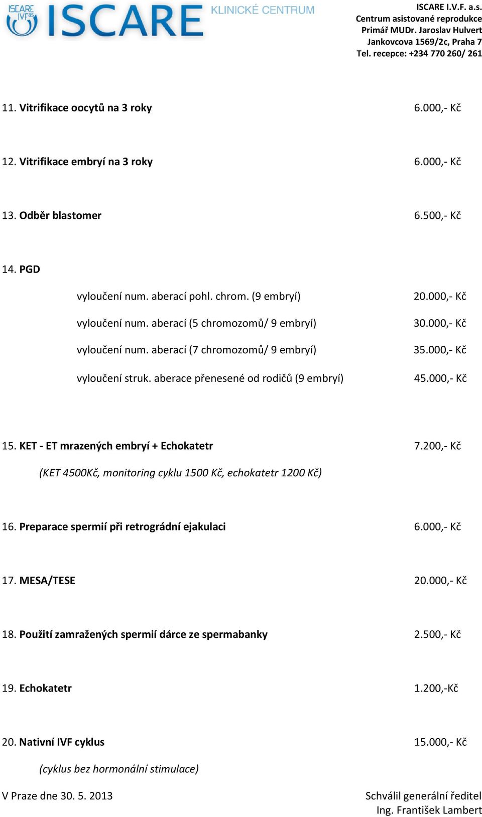 000,- Kč 35.000,- Kč 45.000,- Kč 15. KET - ET mrazených embryí + Echokatetr 7.200,- Kč (KET 4500Kč, monitoring cyklu 1500 Kč, echokatetr 1200 Kč) 16.