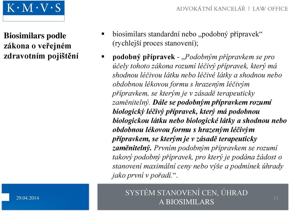 Dále se podobným přípravkem rozumí biologický léčivý přípravek, který má podobnou biologickou látku nebo biologické látky a shodnou nebo obdobnou lékovou formu s hrazeným léčivým přípravkem, se