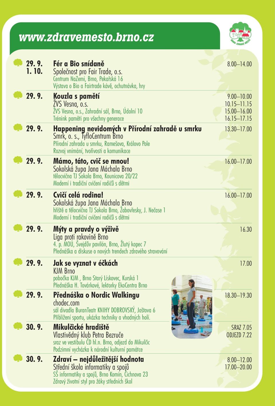 Happening nevidomých v Přírodní zahradě u smrku Smrk, o. s., TyfloCentrum Brno 13.30 17.00 Přírodní zahrada u smrku, Ramešova, Královo Pole Rozvoj vnímání, tvořivosti a komunikace 29. 9.