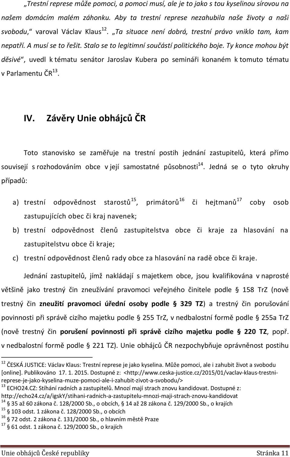 Stalo se to legitimní součástí politického boje. Ty konce mohou být děsivé, uvedl k tématu senátor Jaroslav Kubera po semináři konaném k tomuto tématu v Parlamentu ČR 13. IV.