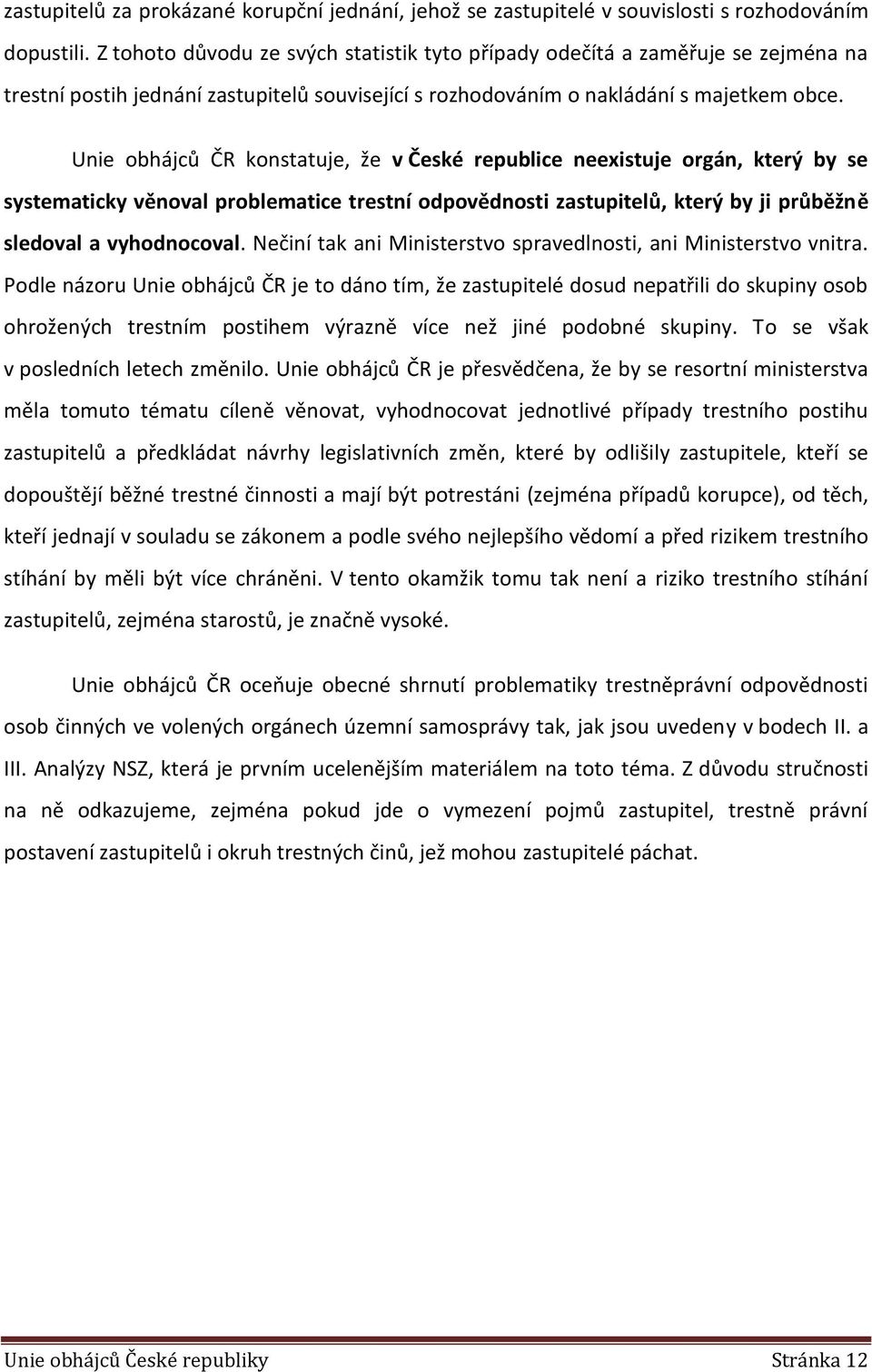 Unie obhájců ČR konstatuje, že v České republice neexistuje orgán, který by se systematicky věnoval problematice trestní odpovědnosti zastupitelů, který by ji průběžně sledoval a vyhodnocoval.