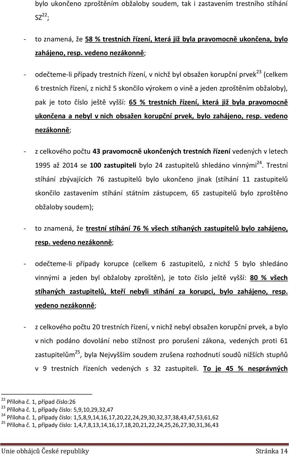 číslo ještě vyšší: 65 % trestních řízení, která již byla pravomocně ukončena a nebyl v nich obsažen korupční prvek, bylo zahájeno, resp.