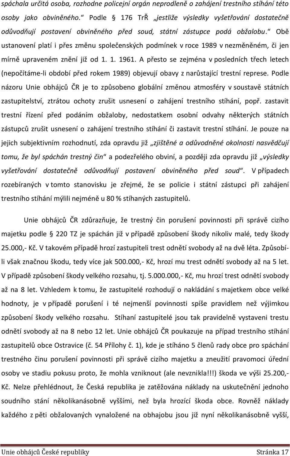 Obě ustanovení platí i přes změnu společenských podmínek v roce 1989 v nezměněném, či jen mírně upraveném znění již od 1. 1. 1961.