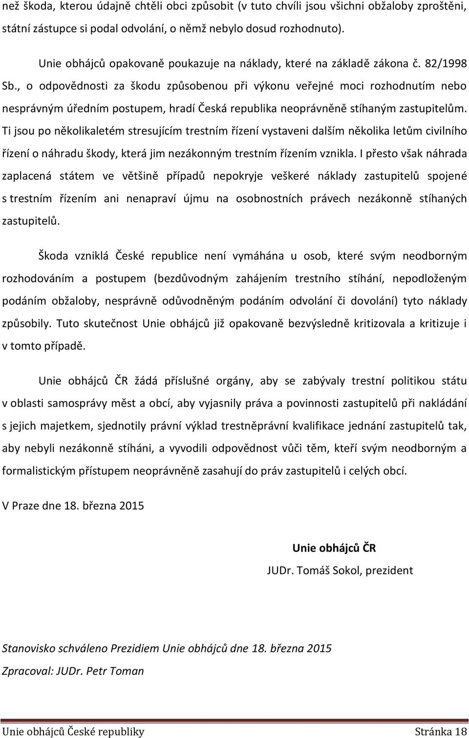 , o odpovědnosti za škodu způsobenou při výkonu veřejné moci rozhodnutím nebo nesprávným úředním postupem, hradí Česká republika neoprávněně stíhaným zastupitelům.