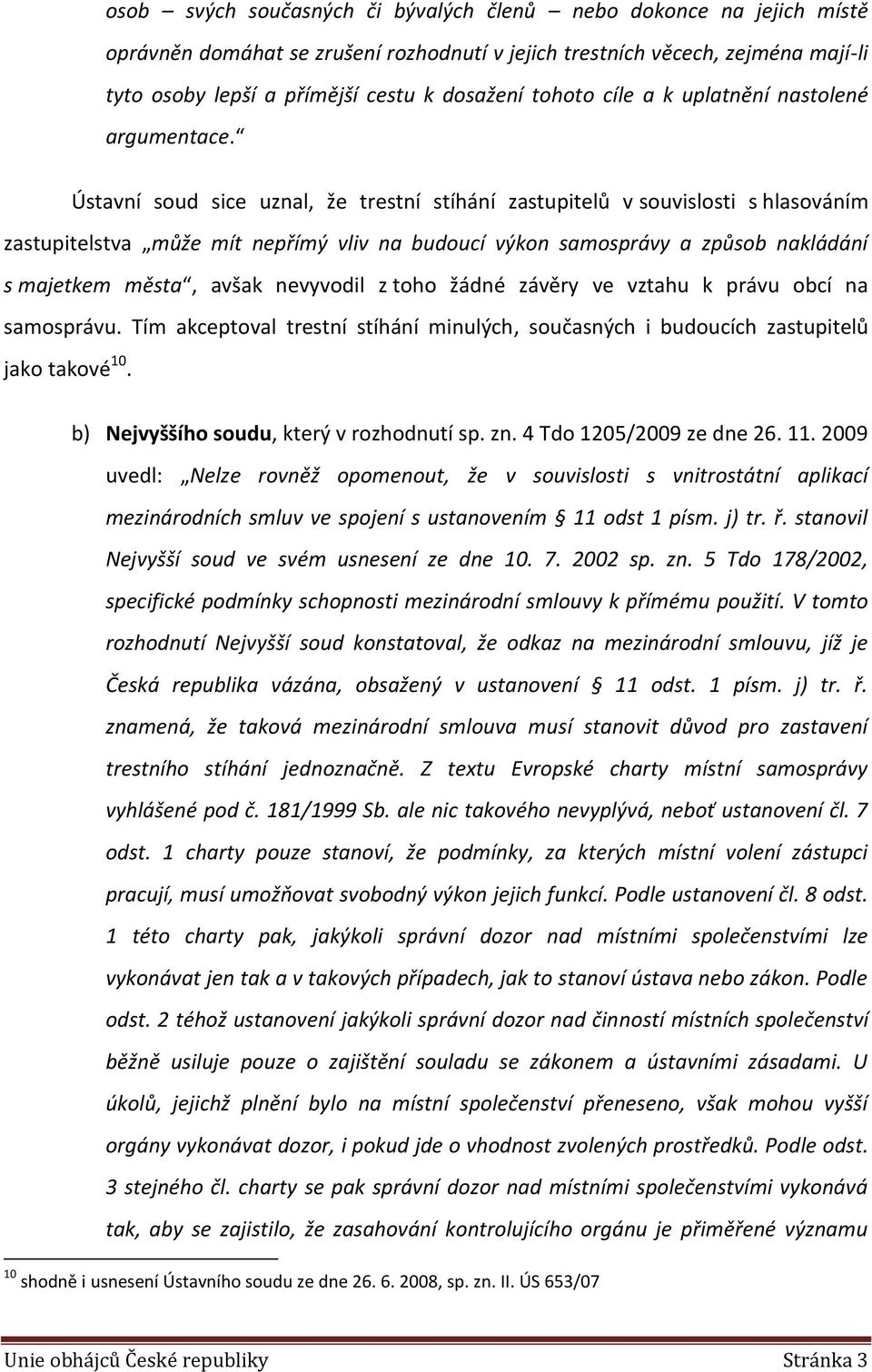 Ústavní soud sice uznal, že trestní stíhání zastupitelů v souvislosti s hlasováním zastupitelstva může mít nepřímý vliv na budoucí výkon samosprávy a způsob nakládání s majetkem města, avšak