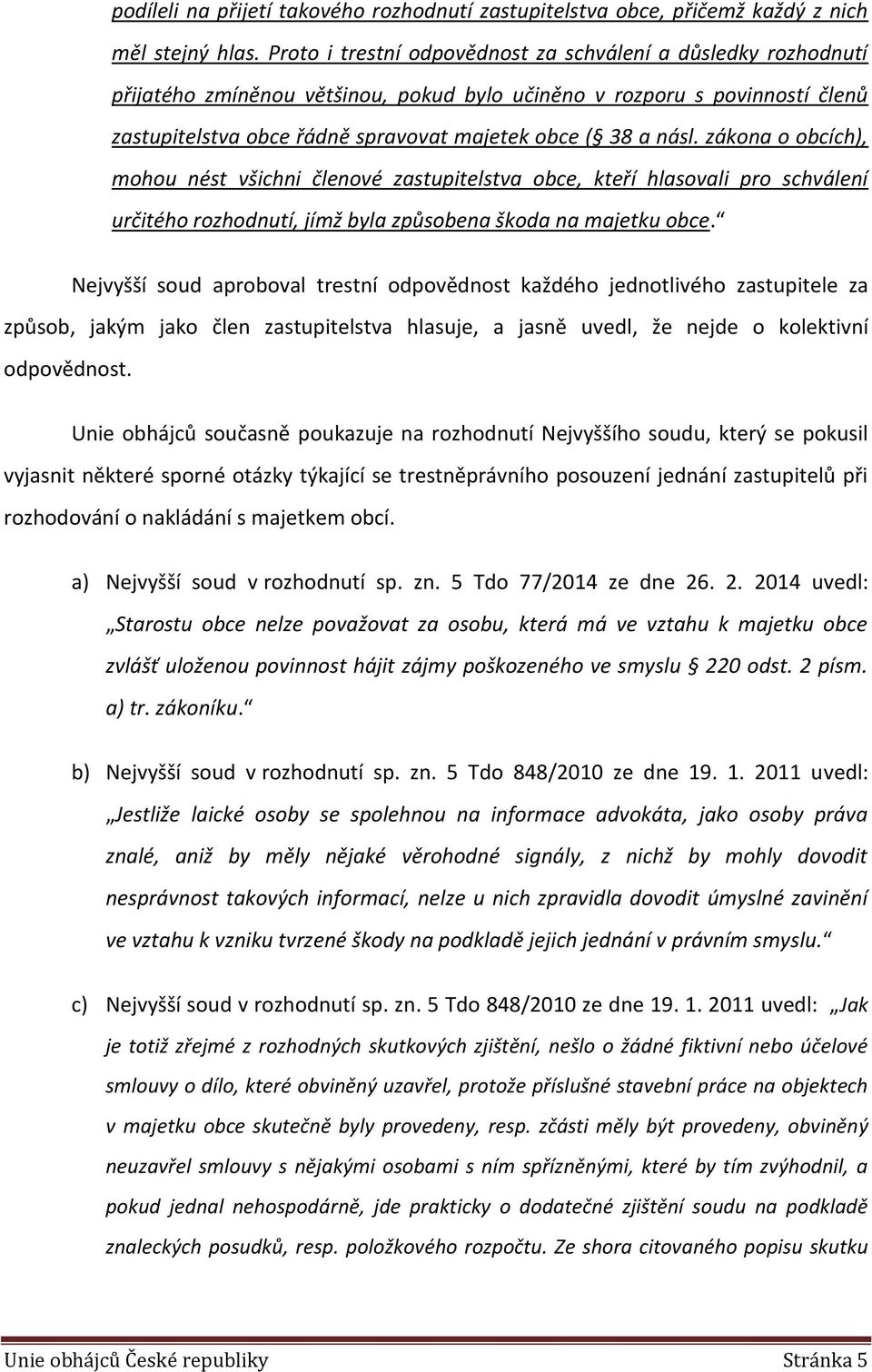 násl. zákona o obcích), mohou nést všichni členové zastupitelstva obce, kteří hlasovali pro schválení určitého rozhodnutí, jímž byla způsobena škoda na majetku obce.