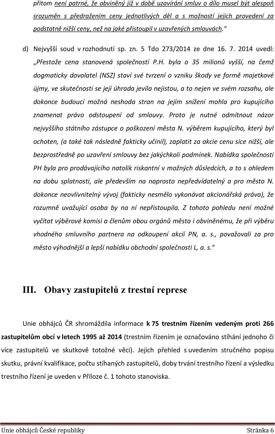 byla o 35 milionů vyšší, na čemž dogmaticky dovolatel (NSZ) staví své tvrzení o vzniku škody ve formě majetkové újmy, ve skutečnosti se její úhrada jevila nejistou, a to nejen ve svém rozsahu, ale