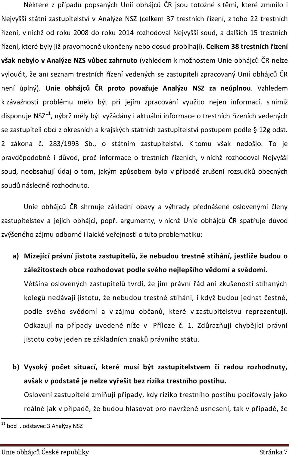 Celkem 38 trestních řízení však nebylo v Analýze NZS vůbec zahrnuto (vzhledem k možnostem Unie obhájců ČR nelze vyloučit, že ani seznam trestních řízení vedených se zastupiteli zpracovaný Unií