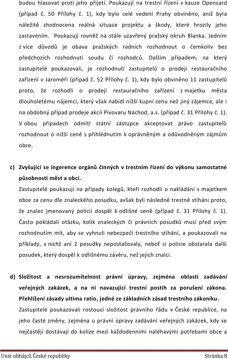 Jedním z více důvodů je obava pražských radních rozhodnout o čemkoliv bez předchozích rozhodnutí soudu či rozhodců.