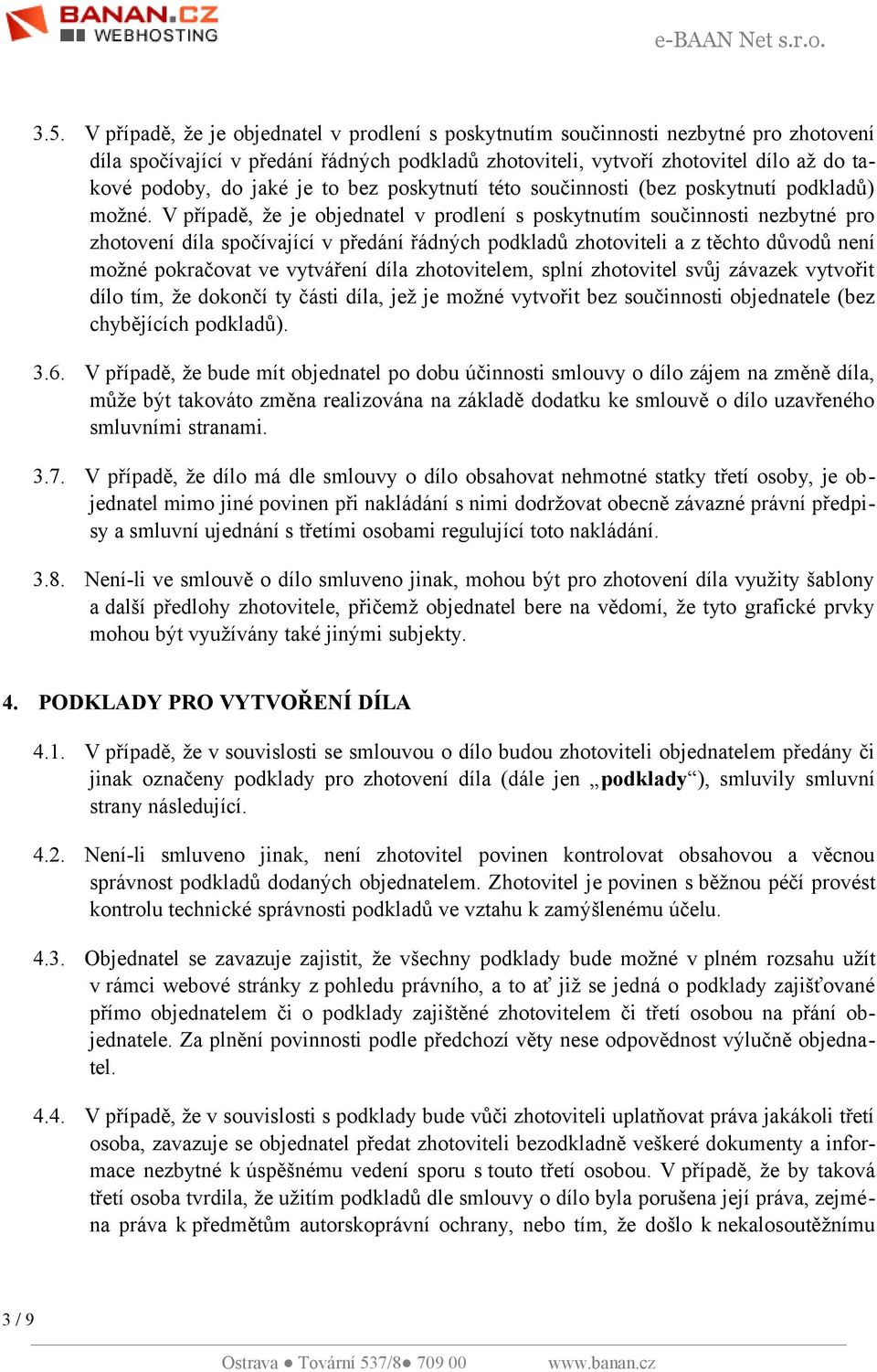 V případě, že je objednatel v prodlení s poskytnutím součinnosti nezbytné pro zhotovení díla spočívající v předání řádných podkladů zhotoviteli a z těchto důvodů není možné pokračovat ve vytváření