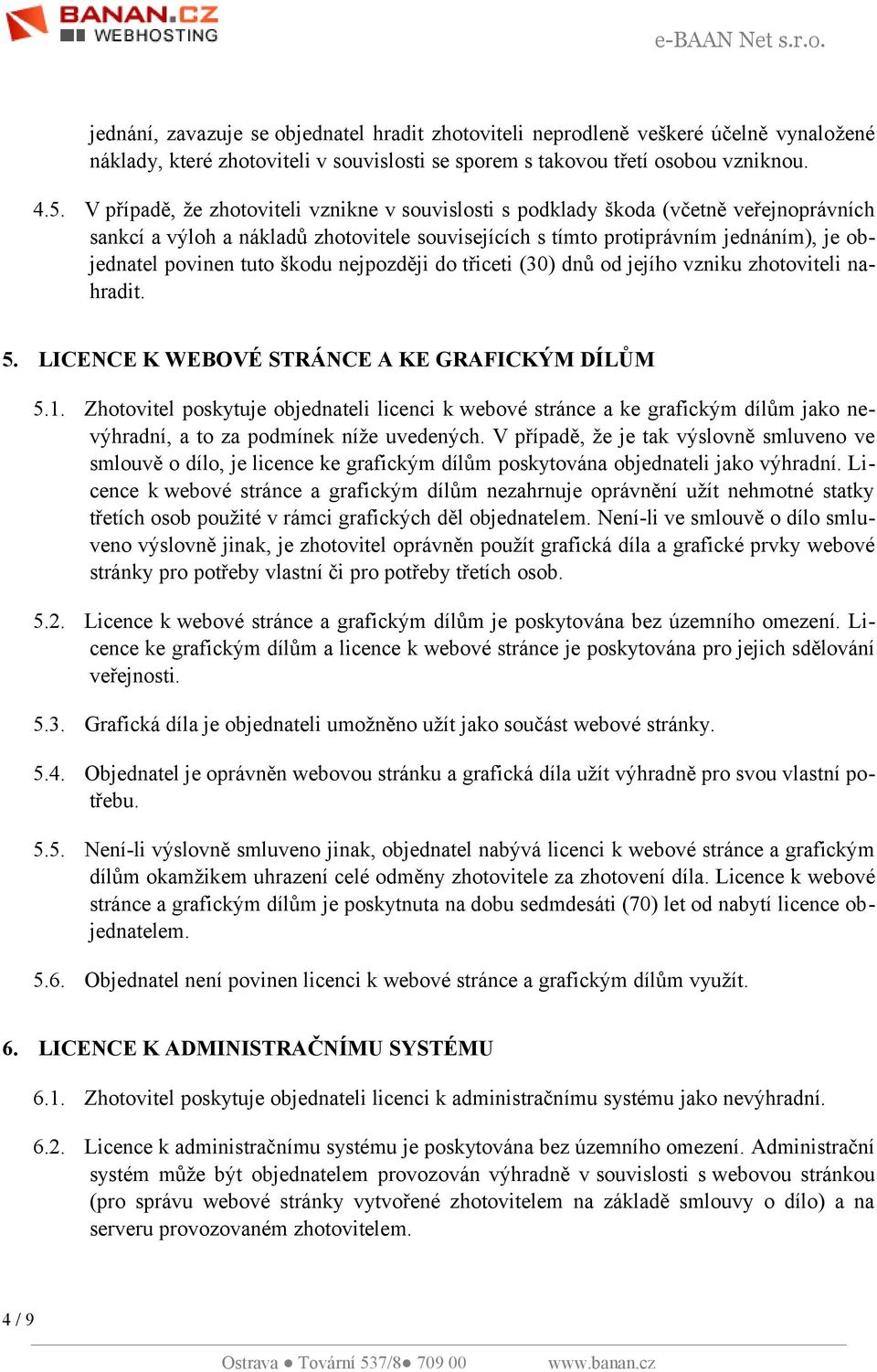 škodu nejpozději do třiceti (30) dnů od jejího vzniku zhotoviteli nahradit. 5. LICENCE K WEBOVÉ STRÁNCE A KE GRAFICKÝM DÍLŮM 5.1.