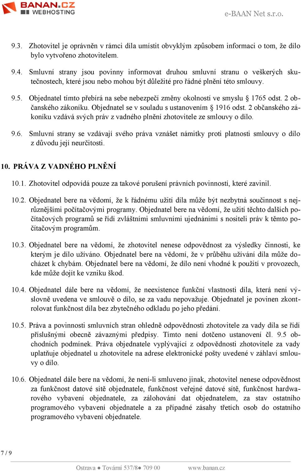 Objednatel tímto přebírá na sebe nebezpečí změny okolností ve smyslu 1765 odst. 2 občanského zákoníku. Objednatel se v souladu s ustanovením 1916 odst.