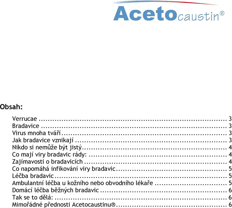 .. 4 Co napomáhá infikování viry bradavic... 5 Léčba bradavic.