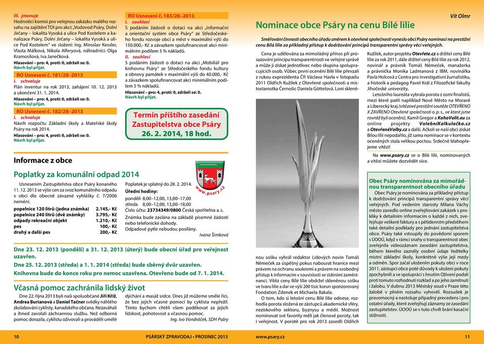 181/28 2013 Plán inventur na rok 2013, zahájení 10. 12. 2013 a ukončení 31. 1. 2014. RO Usnesení č. 182/28 2013 Návrh rozpočtu Základní školy a Mateřské školy Psáry na rok 2014.