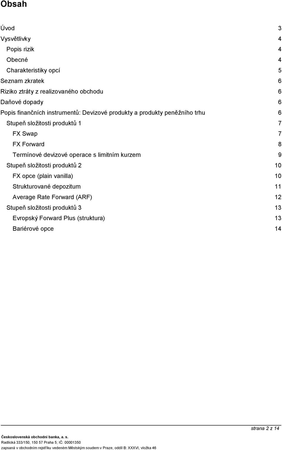8 Termínové devizové operace s limitním kurzem 9 Stupeň složitosti produktů 2 10 FX opce (plain vanilla) 10 Strukturované depozitum