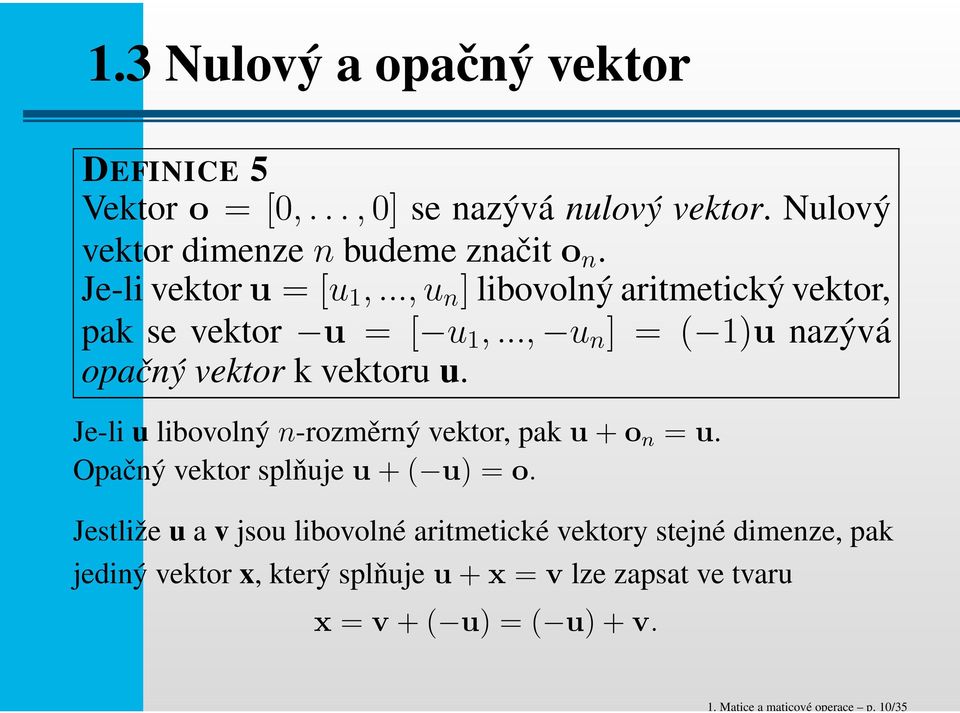 .., u n = ( 1)u nazývá opačný vektor k vektoru u. Je-li u libovolný n-rozměrný vektor, pak u+o n = u.