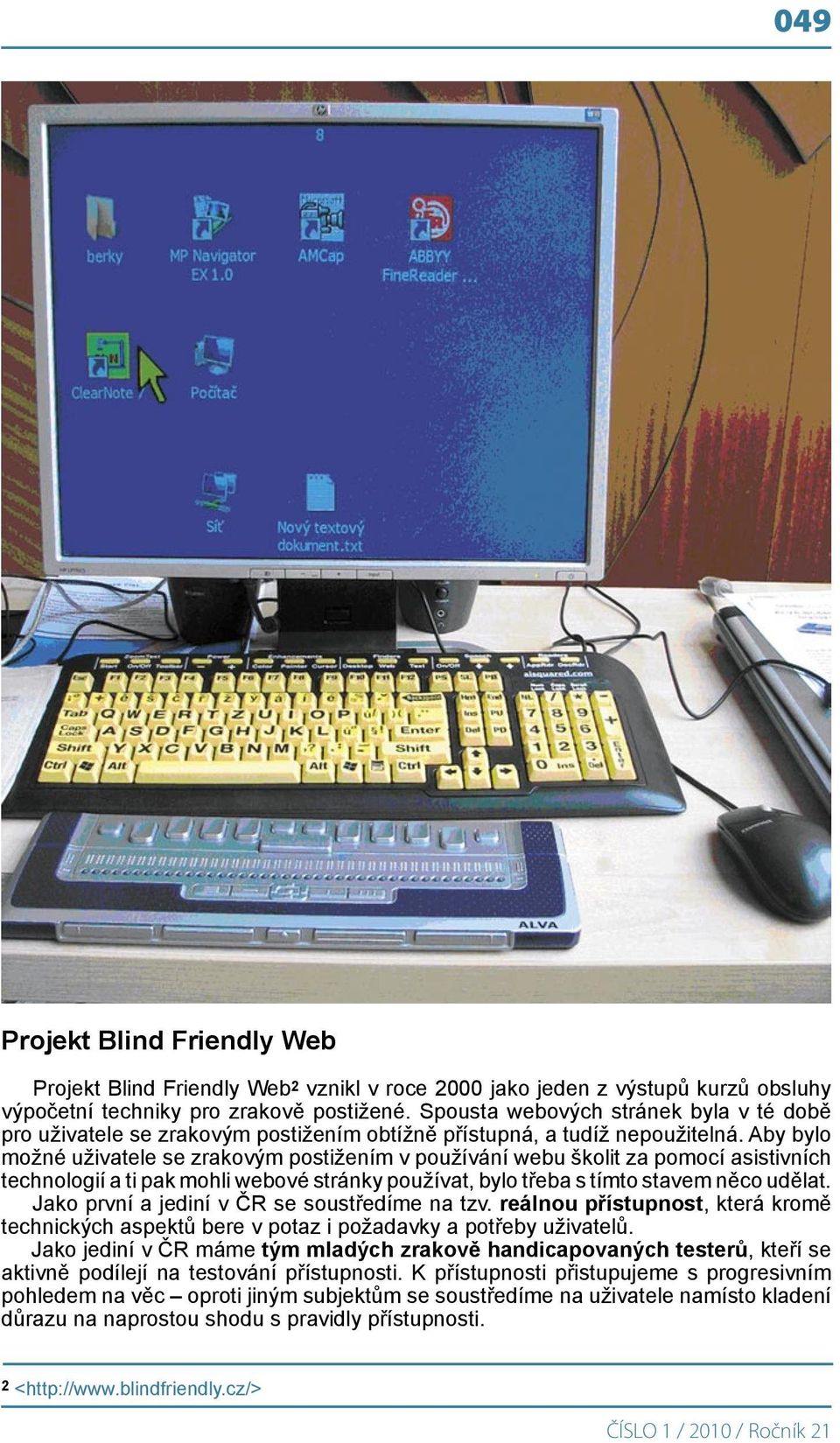 Aby bylo možné uživatele se zrakovým postižením v používání webu školit za pomocí asistivních technologií a ti pak mohli webové stránky používat, bylo třeba s tímto stavem něco udělat.