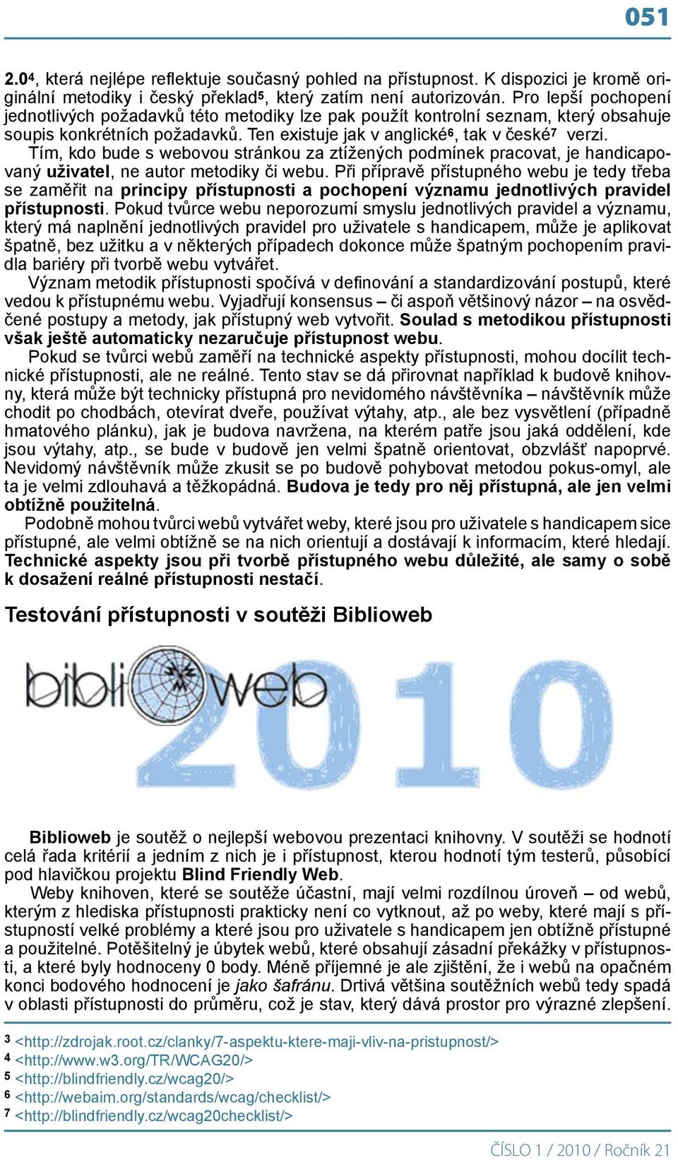 Tím, kdo bude s webovou stránkou za ztížených podmínek pracovat, je handicapovaný uživatel, ne autor metodiky či webu.