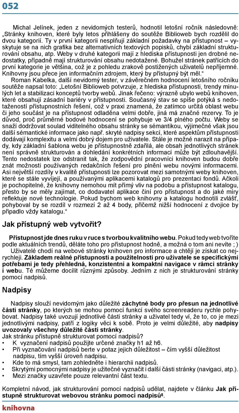 Weby v druhé kategorii mají z hlediska přístupnosti jen drobné nedostatky, případně mají strukturování obsahu nedotažené.