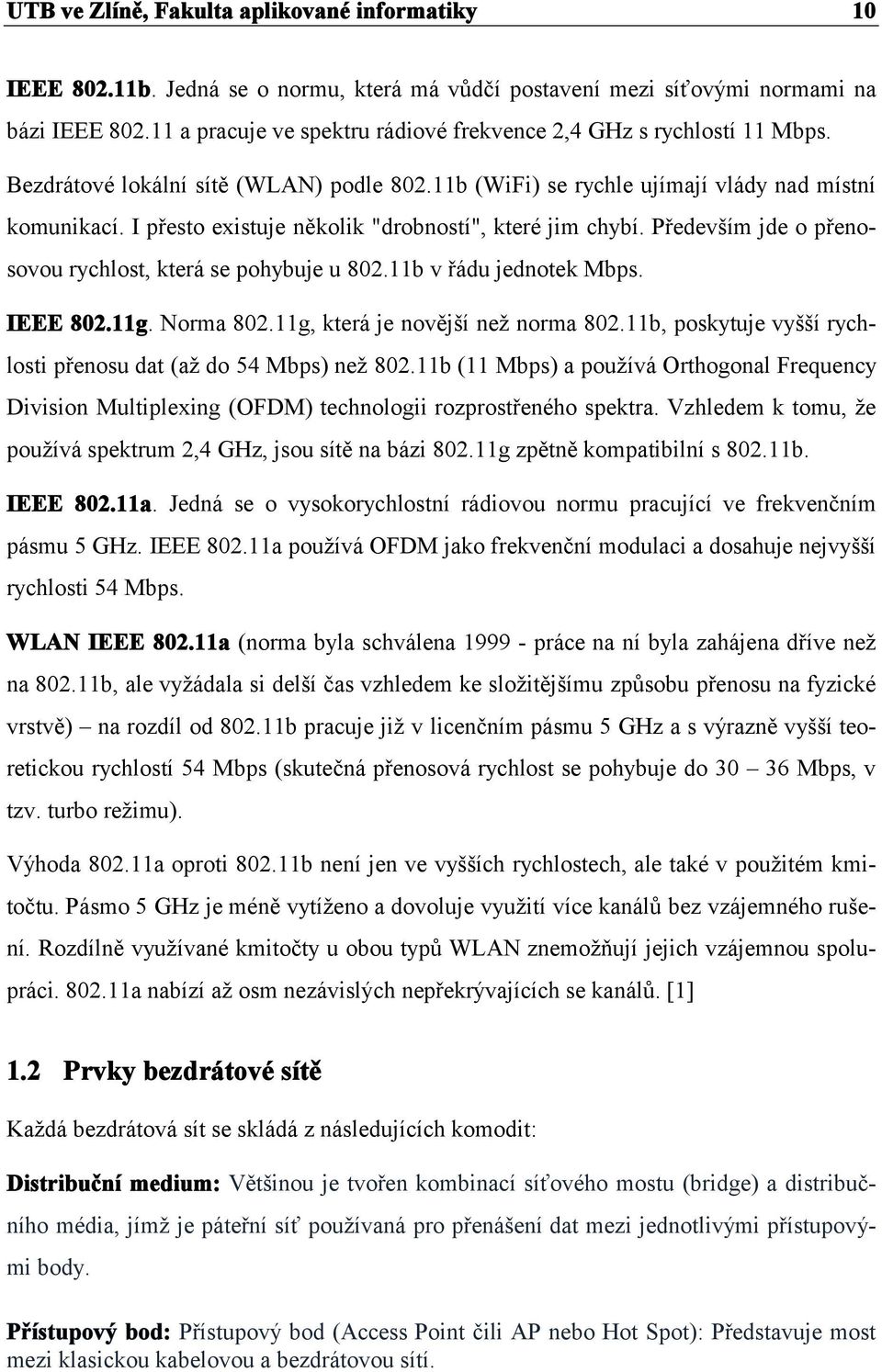 I přesto existuje několik "drobností", které jim chybí. Především jde o přenosovou rychlost, která se pohybuje u 802.11b v řádu jednotek Mbps. IEEE 802.11g. Norma 802.