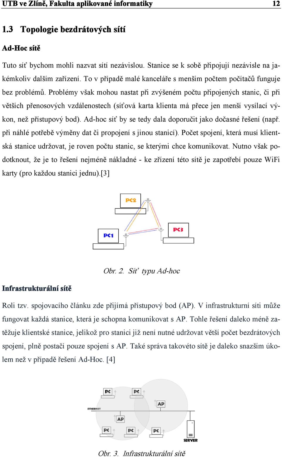 Problémy však mohou nastat při zvýšeném počtu připojených stanic, či při větších přenosových vzdálenostech (síťová karta klienta má přece jen menší vysílací výkon, než přístupový bod).