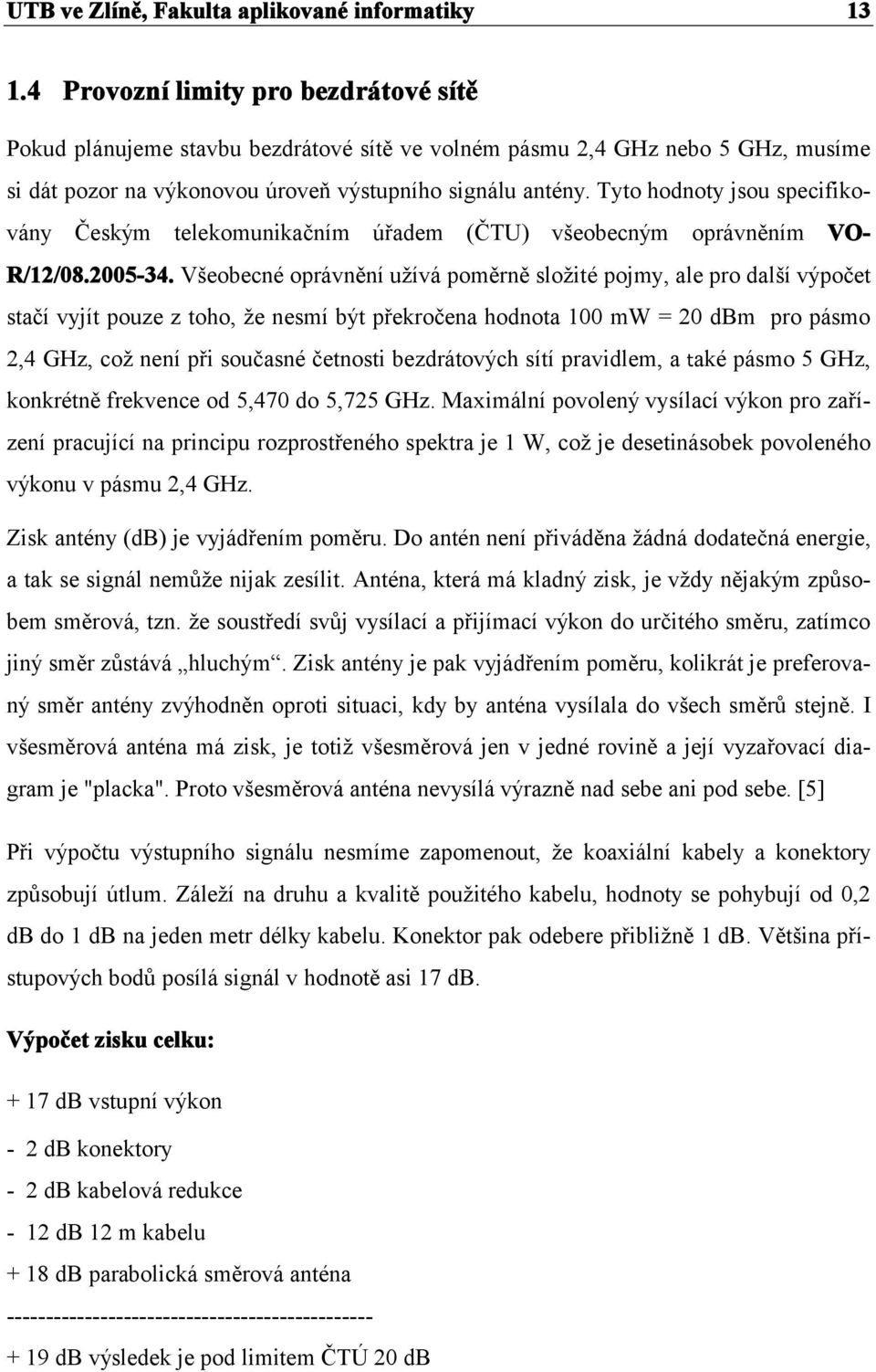 Tyto hodnoty jsou specifikovány Českým telekomunikačním úřadem (ČTU) všeobecným oprávněním VO- R/12/08.2005-34.