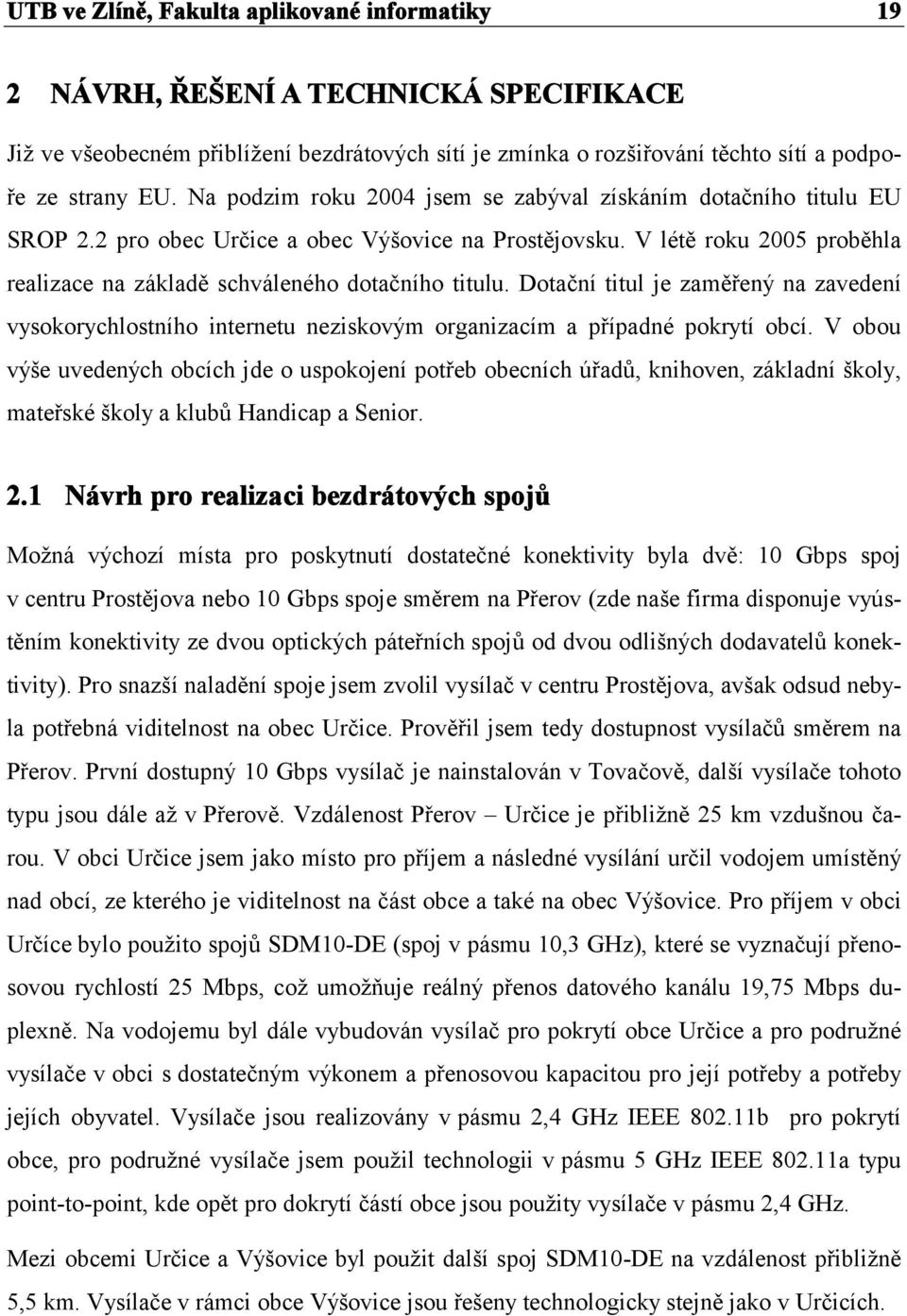 Dotační titul je zaměřený na zavedení vysokorychlostního internetu neziskovým organizacím a případné pokrytí obcí.