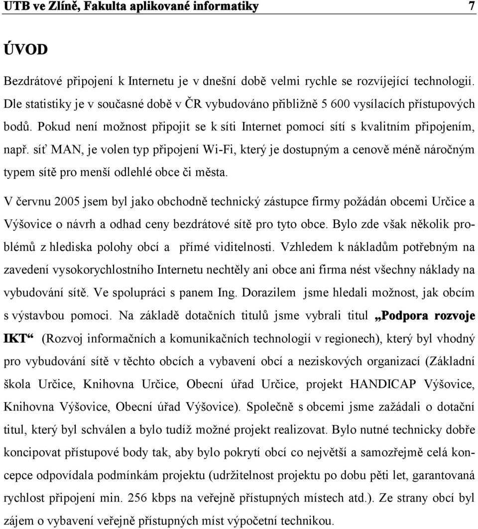 síť MAN, je volen typ připojení Wi-Fi, který je dostupným a cenově méně náročným typem sítě pro menší odlehlé obce či města.