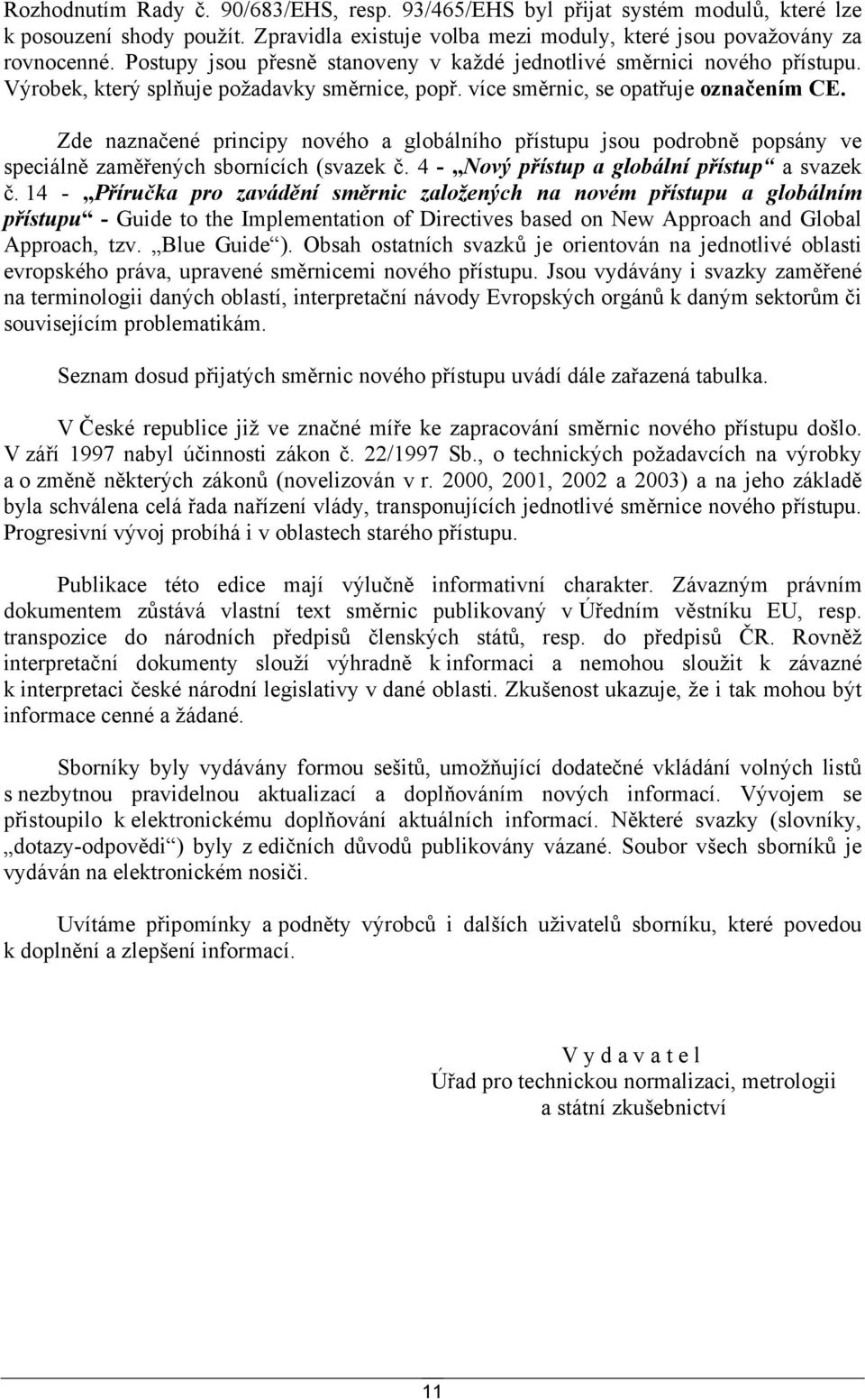 Zde naznačené principy nového a globálního přístupu jsou podrobně popsány ve speciálně zaměřených sbornících (svazek č. 4 - Nový přístup a globální přístup a svazek č.